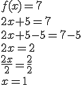 f(x)=7\\2x+5=7\\2x+5-5=7-5\\2x=2\\\frac{2x}{2}=\frac{2}{2}\\x=1